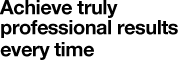 Achive truly professional results every time