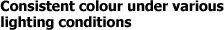 Consistent colour under various lighting conditions