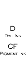 D - Dye Ink, CF - Pigment Ink